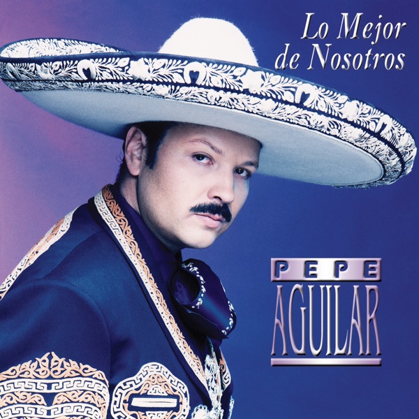 Pepe Aguilar Lo Mejor De Nosotros Itunes Plus Aac M4a Album
