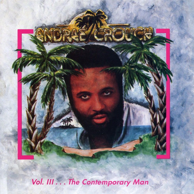 Andraé Crouch - Vol. III . . . The Contemporary Man Andraé Crouch - Vol. III . . . The Contemporary Man