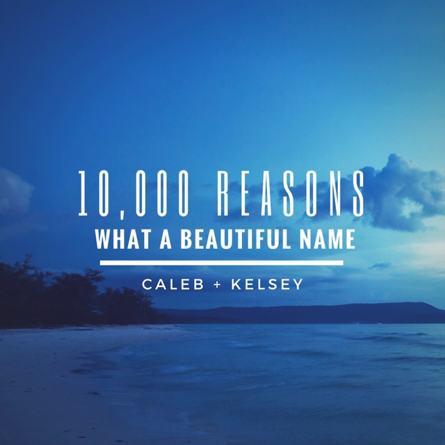 Caleb and Kelsey 10,000 Reasons / What a Beautiful Name - Single Album Cover