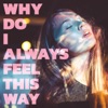 Why Do I Always Feel This Way - Single