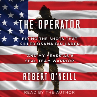 Robert O'Neill, The Operator: Firing the Shots That Killed Osama Bin Laden and My Years as a SEAL Team Warrior (Unabridged)