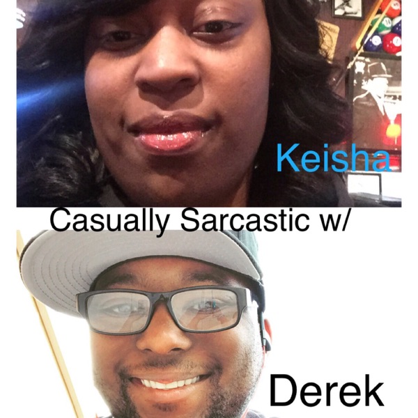 Casually Sarcastic w/ Keisha & Derek