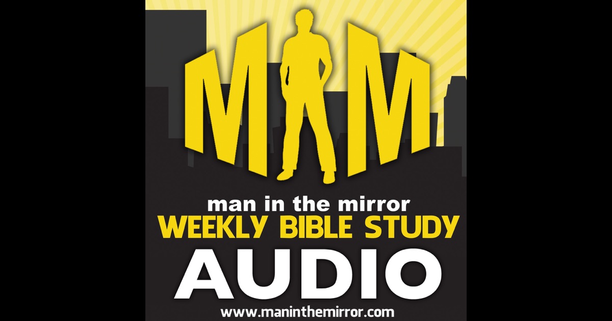 Man In The Mirror Weekly Bible Study By Man In The Mirror On ITunes