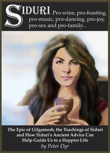 The Epic of Gilgamesh the Teachings of Siduri and How Siduris Ancient Advice Can Help Guide Us to a Happier Life