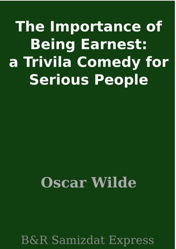 The Importance of Being Earnest a Trivila Comedy for Serious People