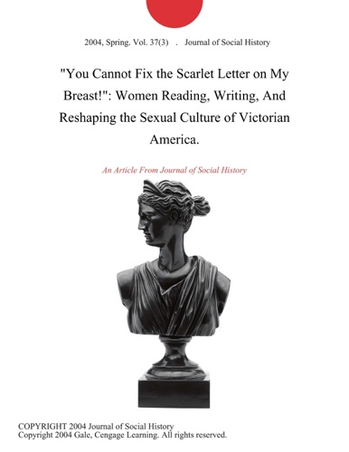 You Cannot Fix the Scarlet Letter on My Breast Women Reading Writing And Reshaping the Sexual Culture of Victorian America