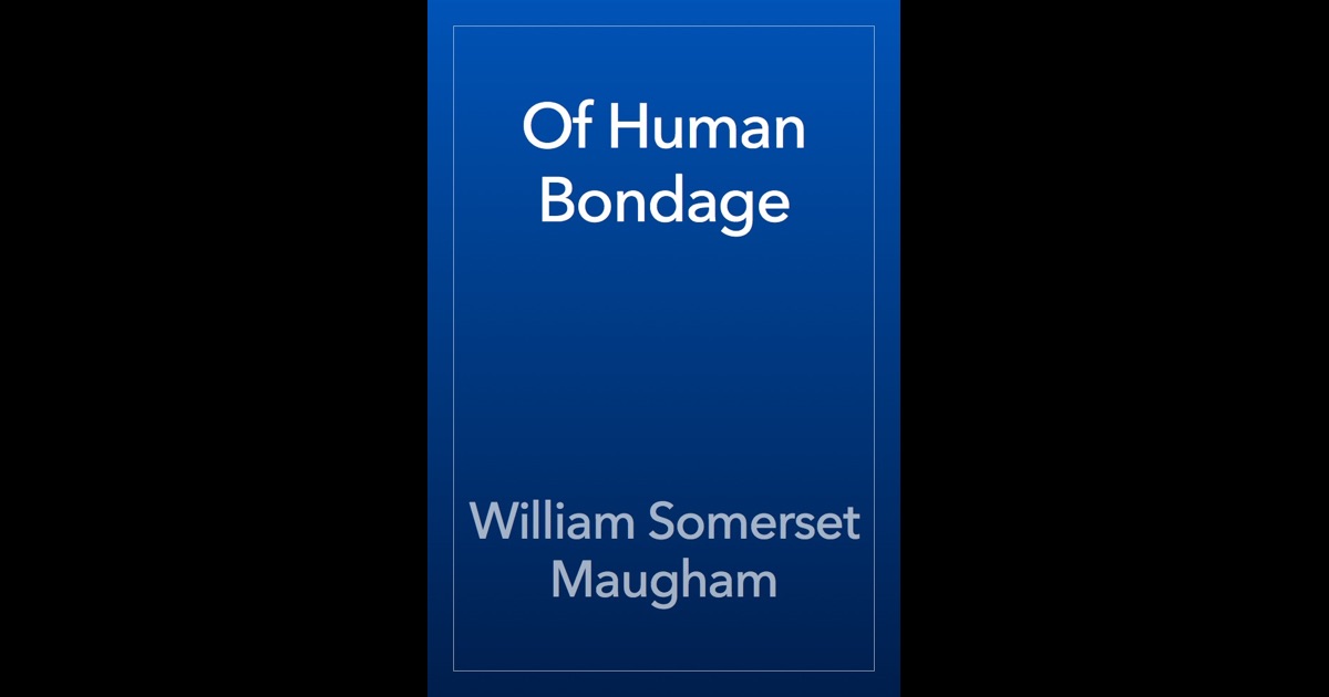 of human bondage by william somerset maugham essay In his novel of human bondage, william somerset maugham brilliantly and realistically presented the early life of his protagonist, philip carey, to explore the true meaning of life and love . of human bondage by william somerset maugham essay In his novel of human bondage, william somerset maugham brilliantly and realistically presented the early life of his protagonist, philip carey, to explore the true meaning of life and love .