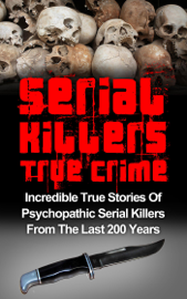 killers true crime: incredible true stories of psychopathic