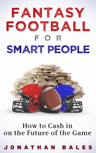 Fantasy Football for Smart People How to Cash in on the Future of the Game