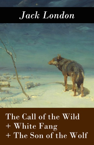 The Call of the Wild White Fang The Son of the Wolf 3 Unabridged Classics