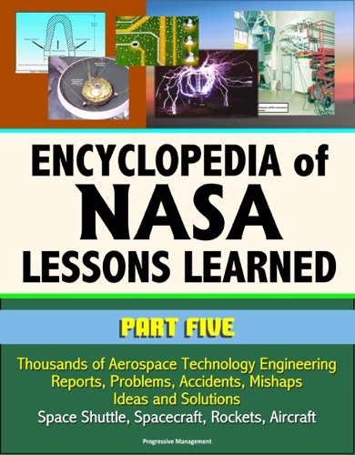Encyclopedia of NASA Lessons Learned Part 5 Thousands of Aerospace Technology Engineering Reports Problems Accidents Mishaps Ideas and Solutions - Space Shuttle Spacecraft Rockets Aircraft
