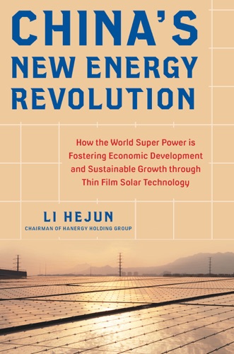 Chinas New Energy Revolution How the World Super Power is Fostering Economic Development and Sustainable Growth through Thin-Film Solar Technology