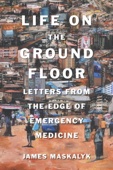 Dr. James Maskalyk - Life on the Ground Floor artwork