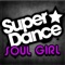 Super Dance Soul Girl...